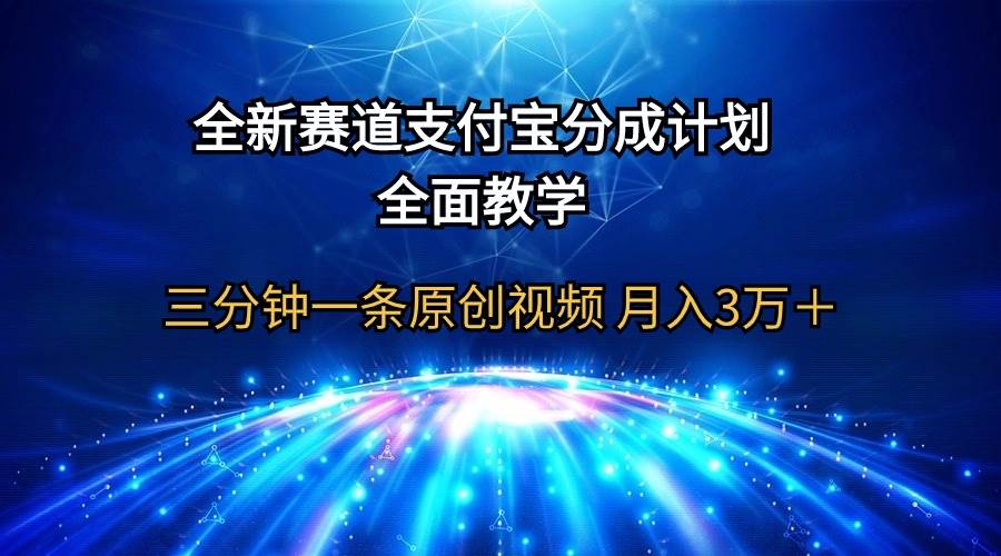 全新赛道  支付宝分成计划，全面教学 三分钟一条原创视频 月入3万＋搞钱网创吧-网创项目资源站-副业项目-创业项目-搞钱项目搞钱网创吧