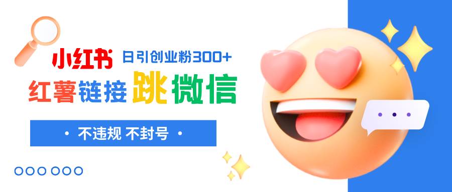 小红薯跳转微信链接制作和引流思路，不违规不封号！网创吧-网创项目资源站-副业项目-创业项目-搞钱项目搞钱网创吧