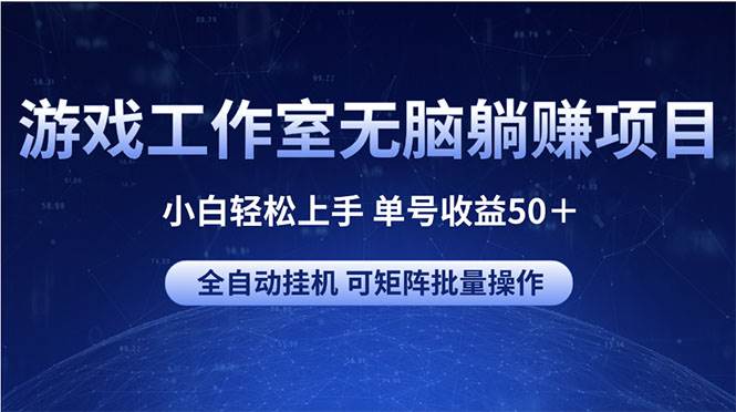 游戏工作室无脑躺赚项目 小白轻松上手 单号收益50＋ 可矩阵批量操作搞钱网创吧-网创项目资源站-副业项目-创业项目-搞钱项目搞钱网创吧