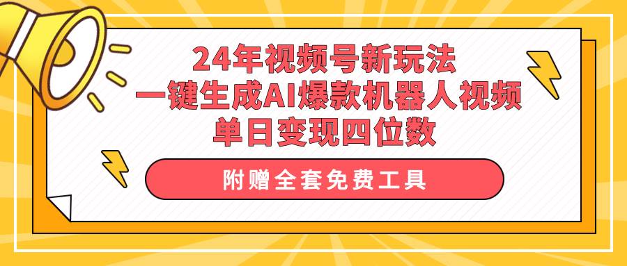 24年视频号新玩法 一键生成AI爆款机器人视频，单日轻松变现四位数网创吧-网创项目资源站-副业项目-创业项目-搞钱项目搞钱网创吧