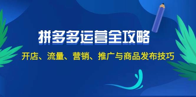 2024拼多多运营全攻略：开店、流量、营销、推广与商品发布技巧（无水印）网创吧-网创项目资源站-副业项目-创业项目-搞钱项目搞钱网创吧