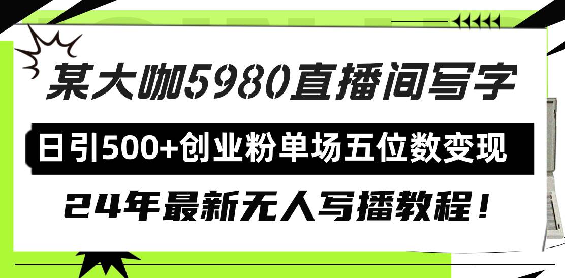 直播间写写字日引500+创业粉，24年最新无人写播教程！单场五位数变现网创吧-网创项目资源站-副业项目-创业项目-搞钱项目搞钱网创吧