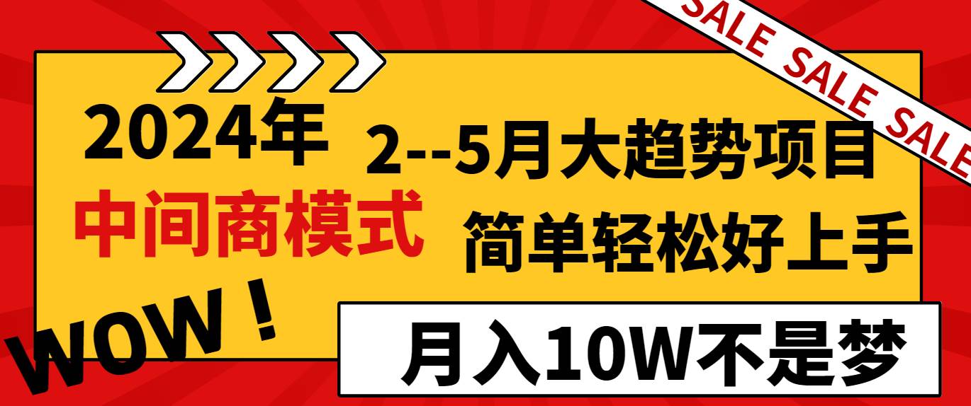 2024年2–5月大趋势项目，利用中间商模式，简单轻松好上手，轻松月入10W…搞钱网创吧-网创项目资源站-副业项目-创业项目-搞钱项目搞钱网创吧