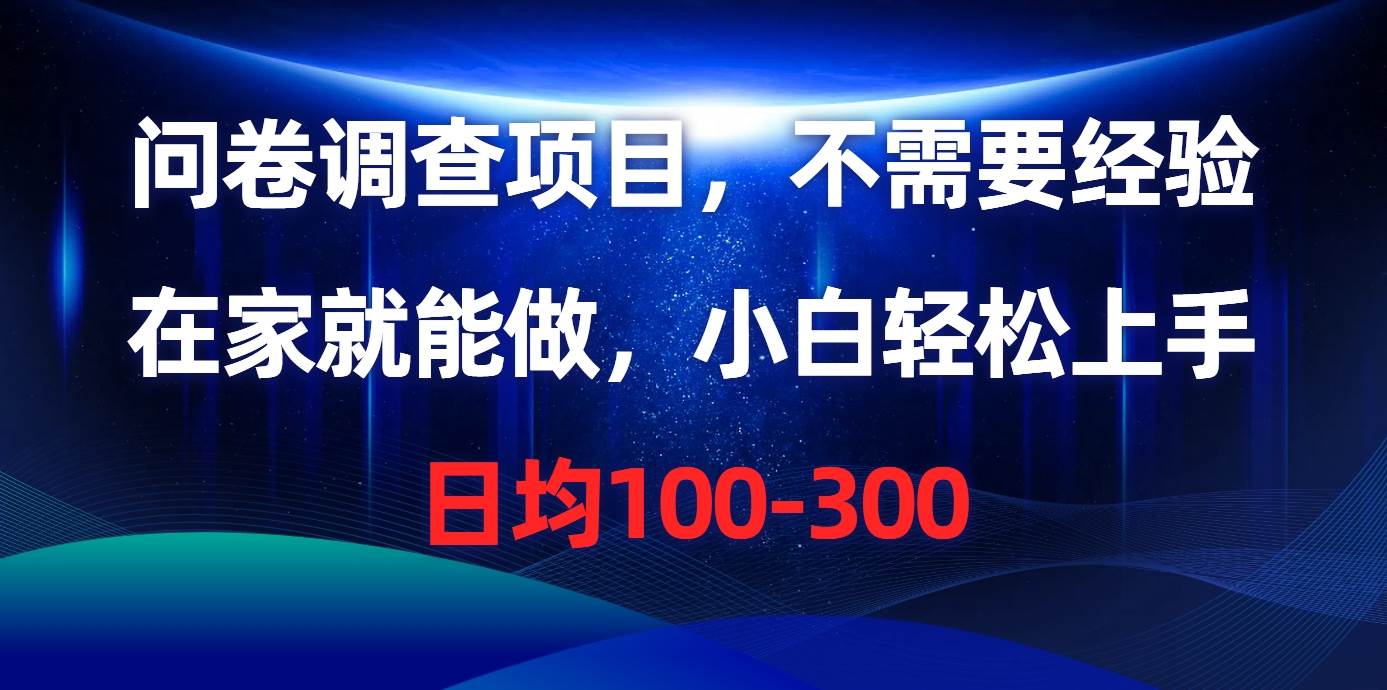 问卷调查项目，不需要经验，在家就能做，小白轻松上手，日均100-300网创吧-网创项目资源站-副业项目-创业项目-搞钱项目搞钱网创吧