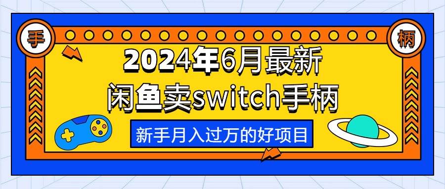2024年6月最新闲鱼卖switch游戏手柄，新手月入过万的第一个好项目网创吧-网创项目资源站-副业项目-创业项目-搞钱项目搞钱网创吧