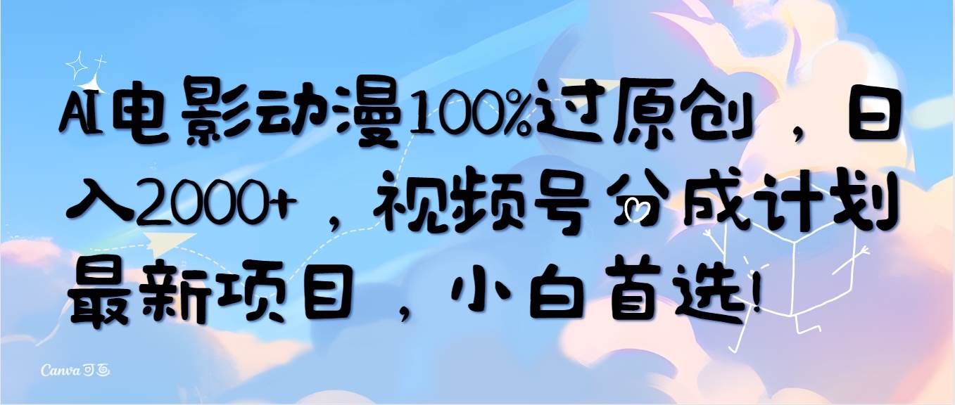 AI电影动漫100%过原创，日入2000+，视频号分成计划最新项目，小白首选！搞钱网创吧-网创项目资源站-副业项目-创业项目-搞钱项目搞钱网创吧