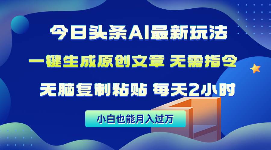 今日头条AI最新玩法  无需指令 无脑复制粘贴 1分钟一篇原创文章 月入过万搞钱网创吧-网创项目资源站-副业项目-创业项目-搞钱项目搞钱网创吧
