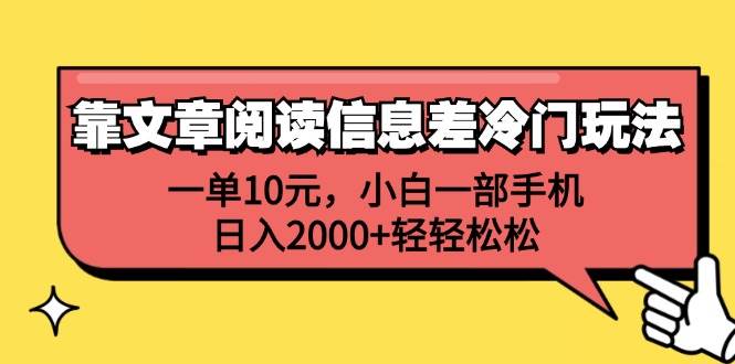 靠文章阅读信息差冷门玩法，一单10元，小白一部手机，日入2000+轻轻松松搞钱网创吧-网创项目资源站-副业项目-创业项目-搞钱项目搞钱网创吧
