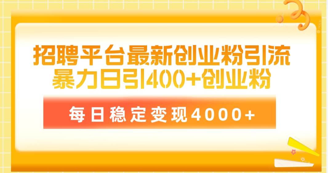 招聘平台最新创业粉引流技术，简单操作日引创业粉400+，每日稳定变现4000+搞钱网创吧-网创项目资源站-副业项目-创业项目-搞钱项目搞钱网创吧