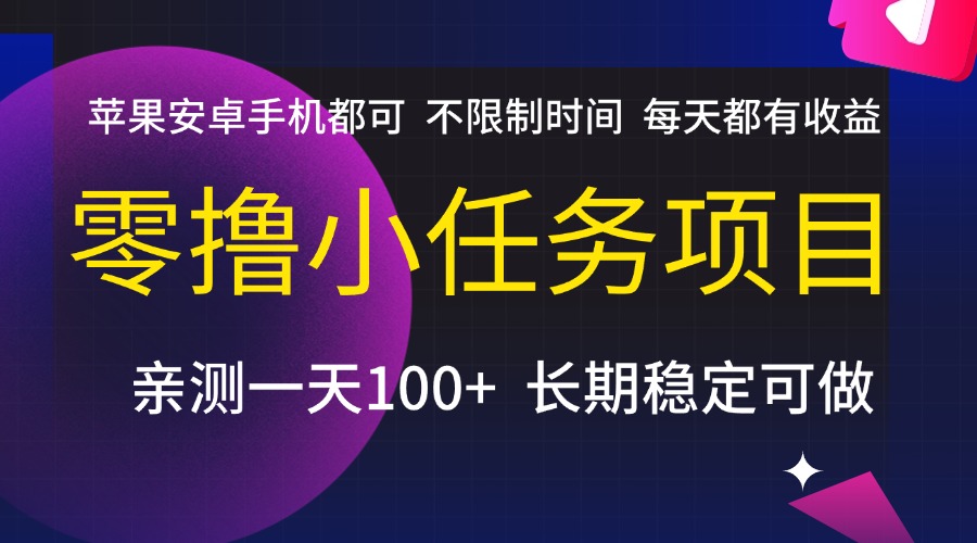 零撸小任务项目，不限制时间，每天都有收益，苹果安卓手机都可，亲测一天100+，长期稳定可做搞钱网创吧-网创项目资源站-副业项目-创业项目-搞钱项目搞钱网创吧