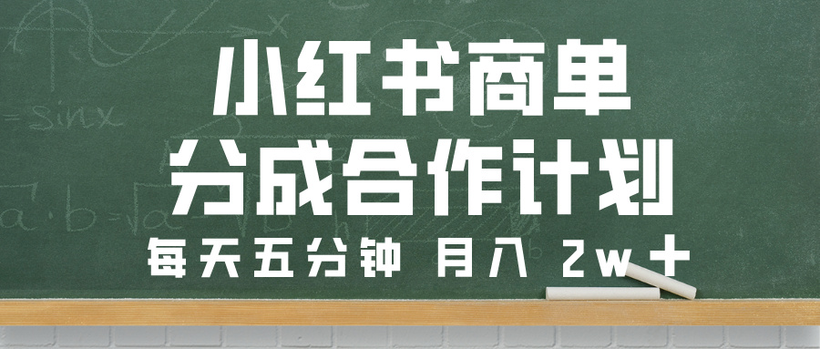 小红书商单分成合作计划，每天五分钟，月入 2w➕搞钱网创吧-网创项目资源站-副业项目-创业项目-搞钱项目搞钱网创吧