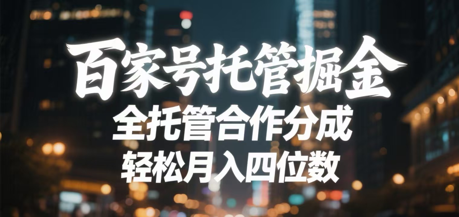 百家号托管掘金 全托管模式 轻松月入四位数网创吧-网创项目资源站-副业项目-创业项目-搞钱项目搞钱网创吧