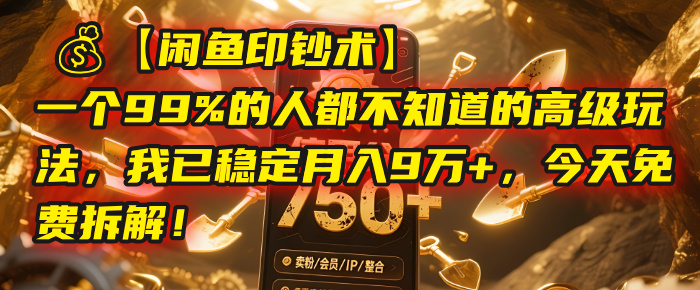 【闲鱼印钞术】一个99%的人都不知道的高级玩法，我已稳定月入9万+，今天免费拆解！搞钱网创吧-网创项目资源站-副业项目-创业项目-搞钱项目搞钱网创吧