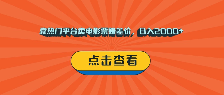 靠热门平台卖电影票赚差价，日入2000+，小白轻松上手搞钱网创吧-网创项目资源站-副业项目-创业项目-搞钱项目搞钱网创吧