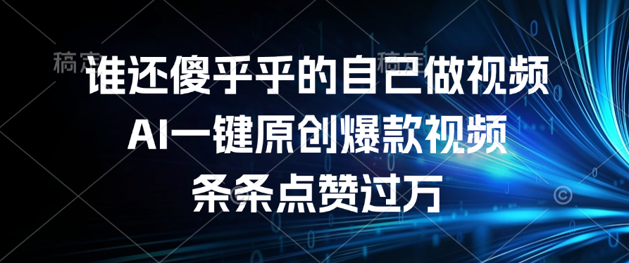 谁还傻乎乎的自己做视频？AI一键原创爆款视频，条条点赞过万搞钱网创吧-网创项目资源站-副业项目-创业项目-搞钱项目搞钱网创吧