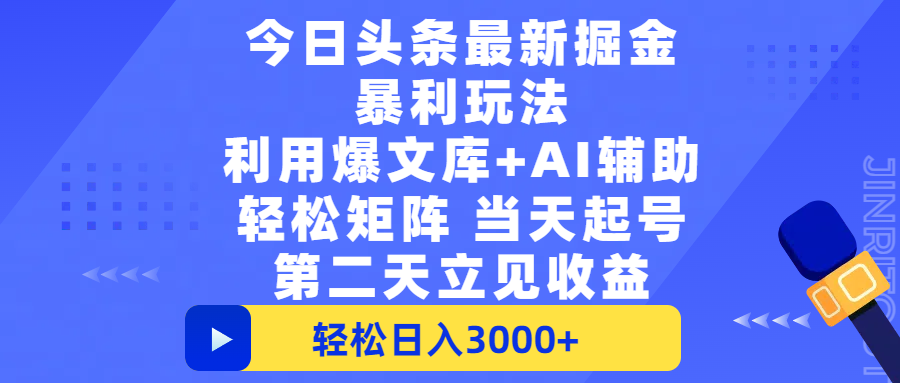 今日头条最新掘金暴利玩法，利用爆文+AI辅助，轻松矩阵、当天起号，简单粗暴第二天立见收益，轻松日入3000+，大平台永久可操作搞钱网创吧-网创项目资源站-副业项目-创业项目-搞钱项目搞钱网创吧