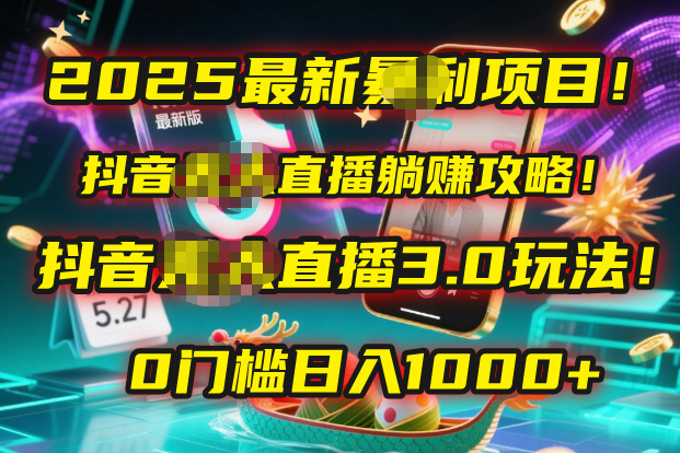 2025最新暴利项目！抖音无人直播躺赚攻略！抖音无人直播3.0玩法！0门槛…搞钱网创吧-网创项目资源站-副业项目-创业项目-搞钱项目搞钱网创吧
