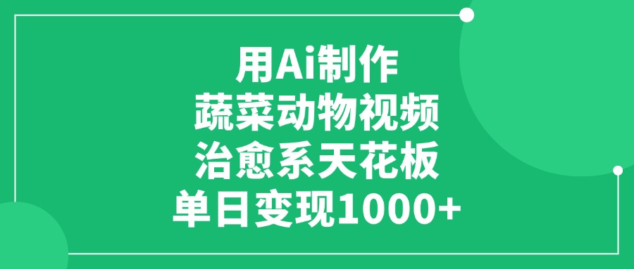 用Ai制作蔬菜动物视频，单日变现1000+，治愈系天花板搞钱网创吧-网创项目资源站-副业项目-创业项目-搞钱项目搞钱网创吧