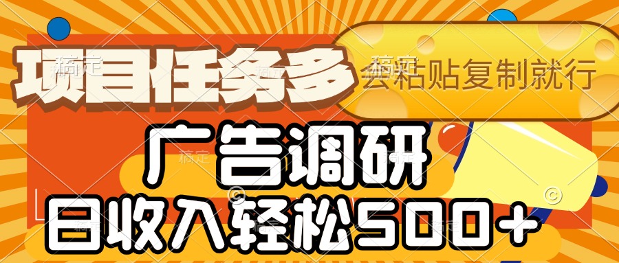 会复制粘贴即可，广告调研，项目任务多，日收入轻松500+搞钱网创吧-网创项目资源站-副业项目-创业项目-搞钱项目搞钱网创吧