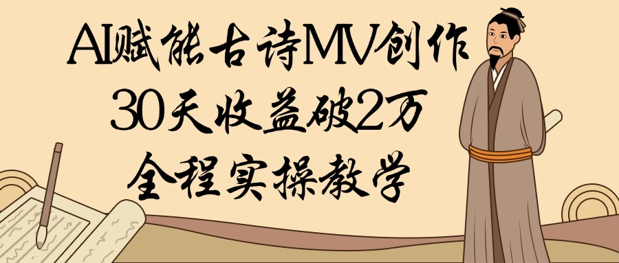 AI赋能古诗MV创作：30天收益破2万，全程实操教学搞钱网创吧-网创项目资源站-副业项目-创业项目-搞钱项目搞钱网创吧