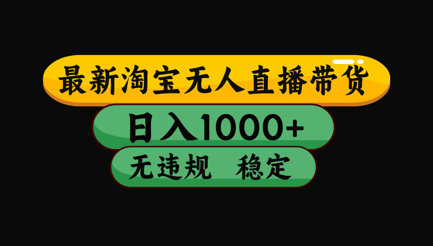 淘宝无人直播带货，日入1000+，独家技术，无违规无封号，操作简单，长期稳定【揭秘】网创吧-网创项目资源站-副业项目-创业项目-搞钱项目搞钱网创吧