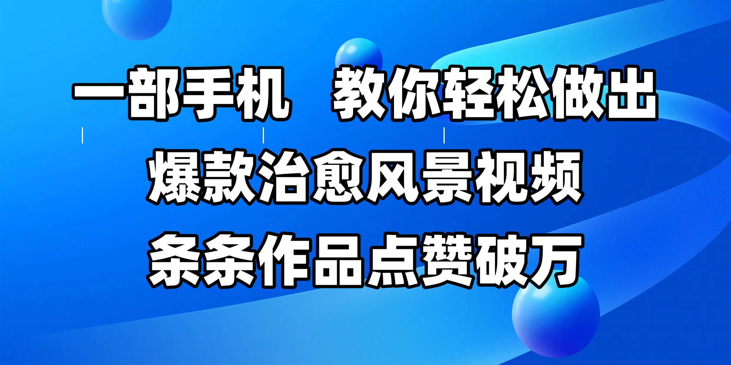 一部手机，教你轻松做出爆款治愈风景视频，条条作品点赞破万搞钱网创吧-网创项目资源站-副业项目-创业项目-搞钱项目搞钱网创吧