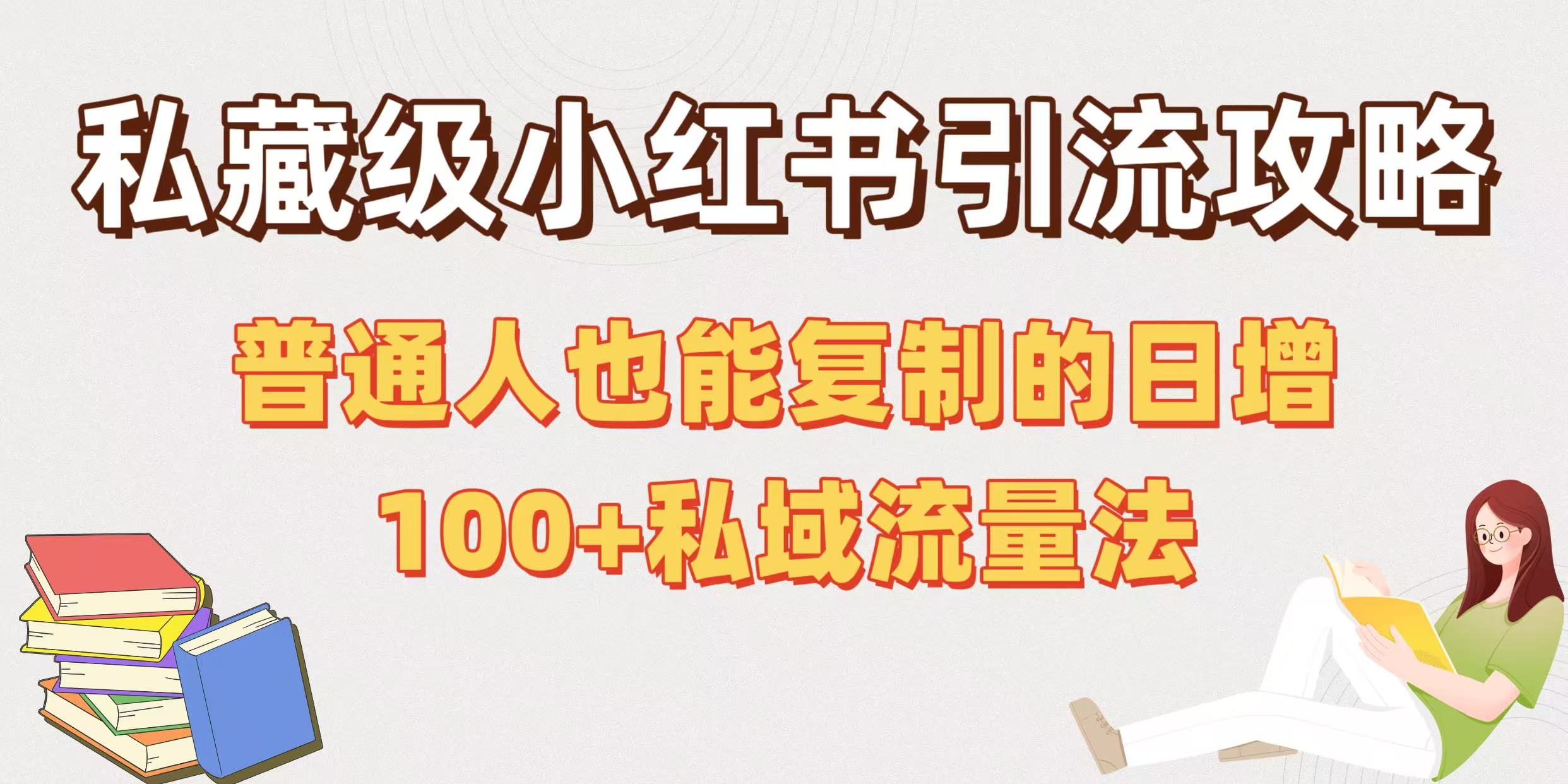私藏级小红书引流攻略：普通人也能复制的日增100+私域流量法搞钱网创吧-网创项目资源站-副业项目-创业项目-搞钱项目搞钱网创吧