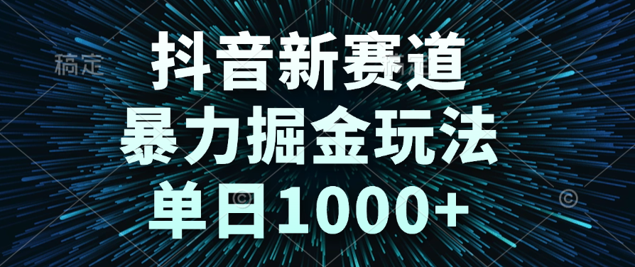 抖音新赛道，暴力掘金玩法，单日1000+搞钱网创吧-网创项目资源站-副业项目-创业项目-搞钱项目搞钱网创吧