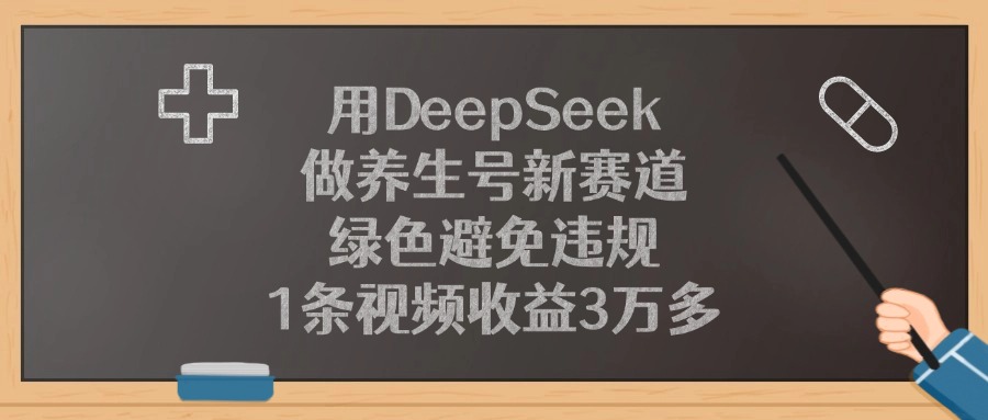 用DeepSeek做养生号新赛道，1条视频收益3万多，绿色避免违规搞钱网创吧-网创项目资源站-副业项目-创业项目-搞钱项目搞钱网创吧