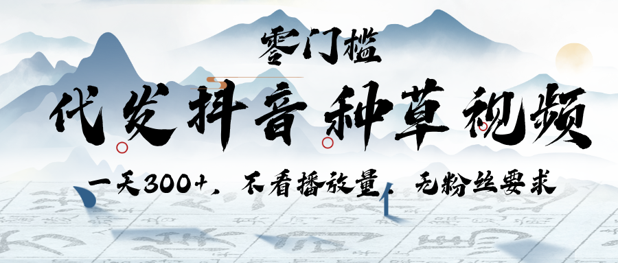 代发抖音种草视频，一天300+，不看播放量，无粉丝要求网创吧-网创项目资源站-副业项目-创业项目-搞钱项目搞钱网创吧