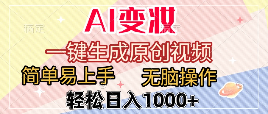 AI变妆，一键生成原创视频，简单易上手，无脑操作，轻松日入1000+搞钱网创吧-网创项目资源站-副业项目-创业项目-搞钱项目搞钱网创吧