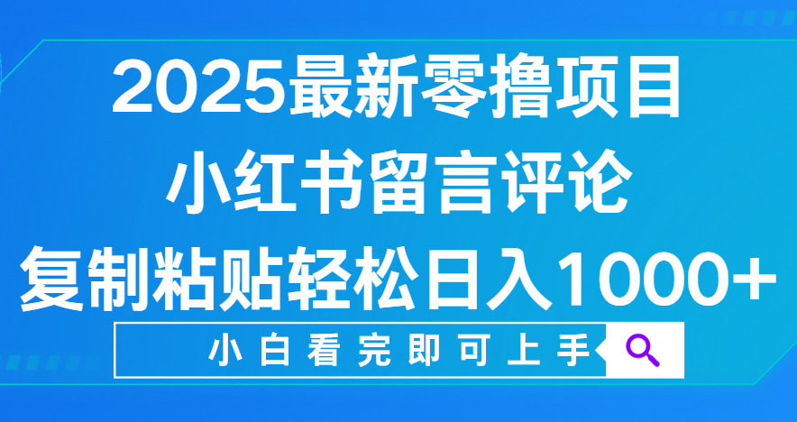 小红书留言评论，2025最新零撸项目，复制粘贴即可赚钱，轻松日入1000+搞钱网创吧-网创项目资源站-副业项目-创业项目-搞钱项目搞钱网创吧