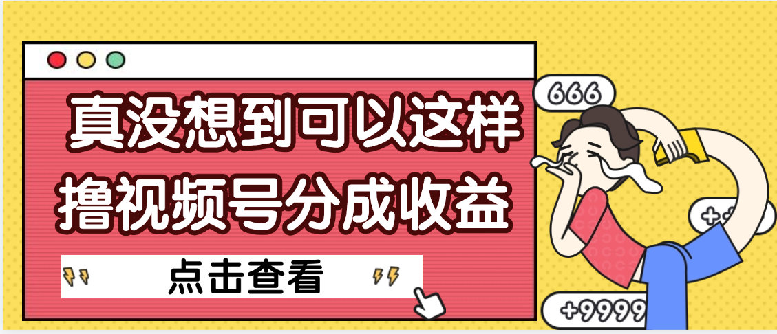【天呐】真是没想到，视频号收益居然这么好赚搞钱网创吧-网创项目资源站-副业项目-创业项目-搞钱项目搞钱网创吧