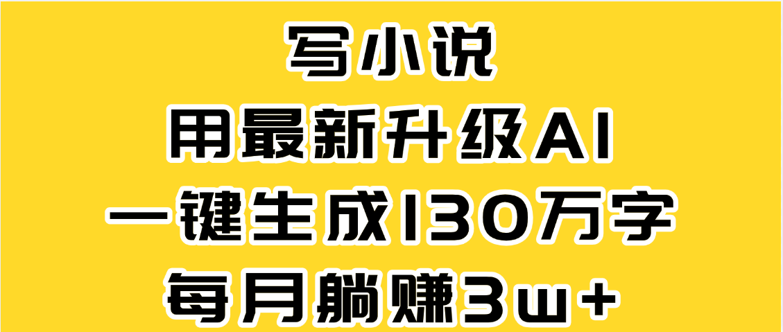 最新AI一键生成原创小说，一分钟能写130+字，每月睡后收益3W+搞钱网创吧-网创项目资源站-副业项目-创业项目-搞钱项目搞钱网创吧