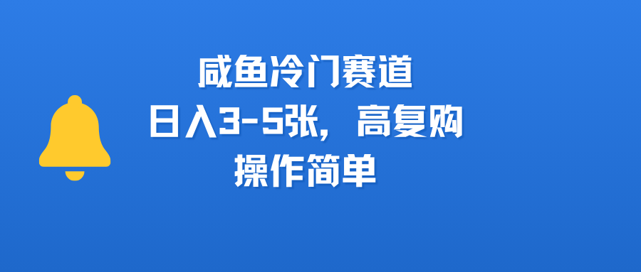 咸鱼冷门赛道，日入3-5张，高复购，操作简单搞钱网创吧-网创项目资源站-副业项目-创业项目-搞钱项目搞钱网创吧