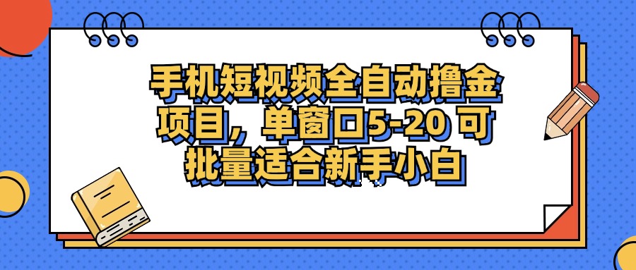 手机短视频全自动撸金项目，单窗口5-20可批量适合新手小白搞钱网创吧-网创项目资源站-副业项目-创业项目-搞钱项目搞钱网创吧