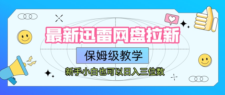 最新迅雷网盘拉新，保姆级教学，新手小白也可以日入三位数搞钱网创吧-网创项目资源站-副业项目-创业项目-搞钱项目搞钱网创吧