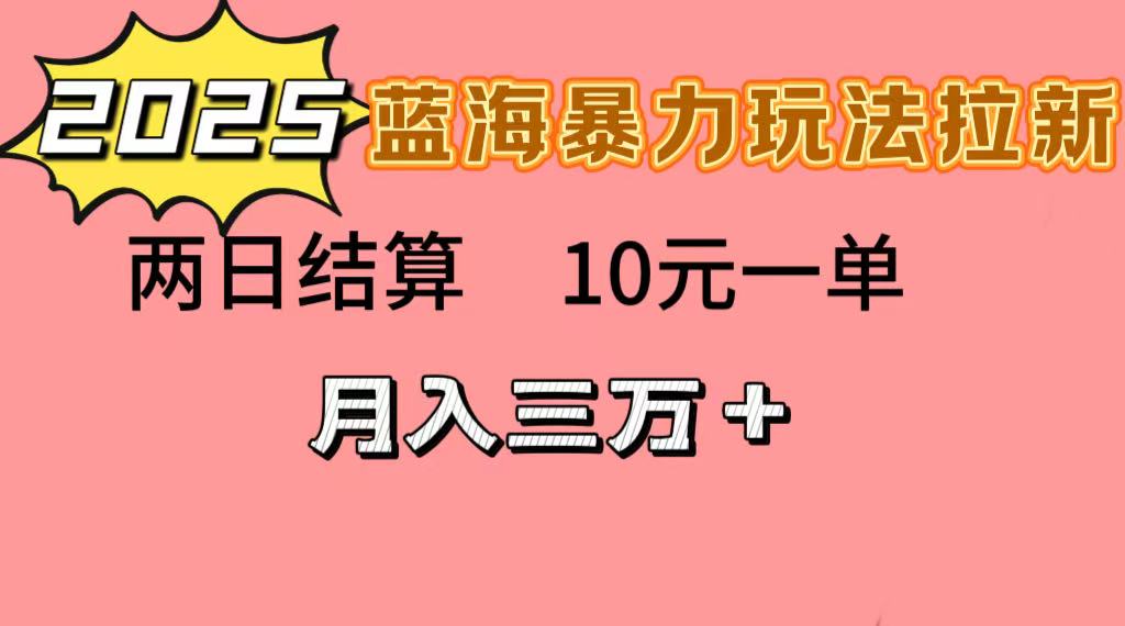 蓝海暴力拉新项目，10元一单，两日结算，月入3w➕搞钱网创吧-网创项目资源站-副业项目-创业项目-搞钱项目搞钱网创吧