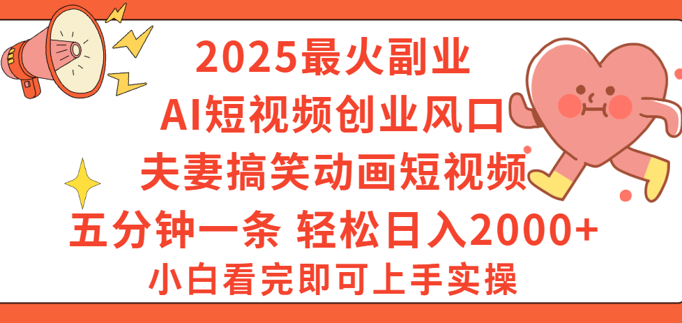 2025最火副业Ai短视频创业风口！夫妻搞笑对话动画短视频，五分钟做一条，矩阵操作，轻松日入 2000+搞钱网创吧-网创项目资源站-副业项目-创业项目-搞钱项目搞钱网创吧