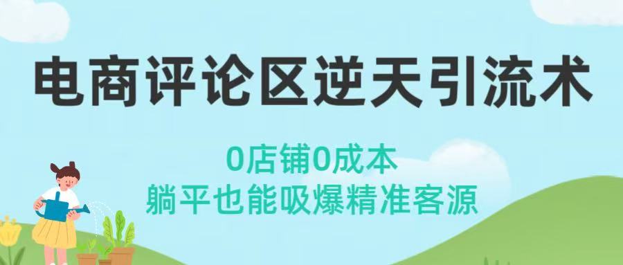 电商评论区逆天引流术！0店铺0成本，躺平也能吸爆精准客源搞钱网创吧-网创项目资源站-副业项目-创业项目-搞钱项目搞钱网创吧