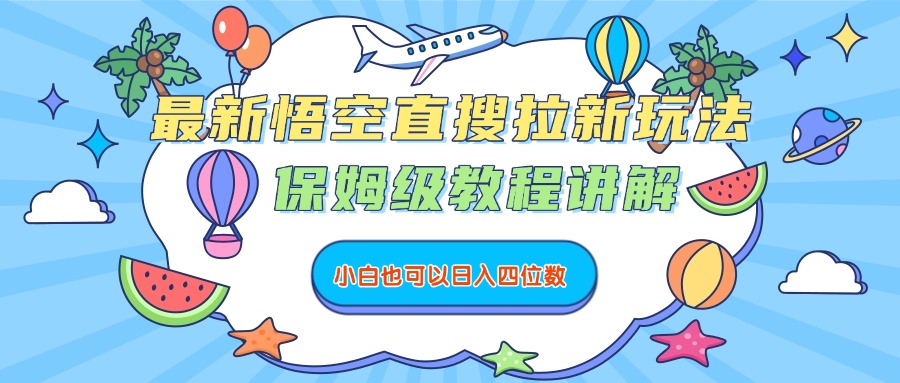 最新悟空直搜拉新玩法，保姆级教程讲解，小白也可以日入四位数搞钱网创吧-网创项目资源站-副业项目-创业项目-搞钱项目搞钱网创吧