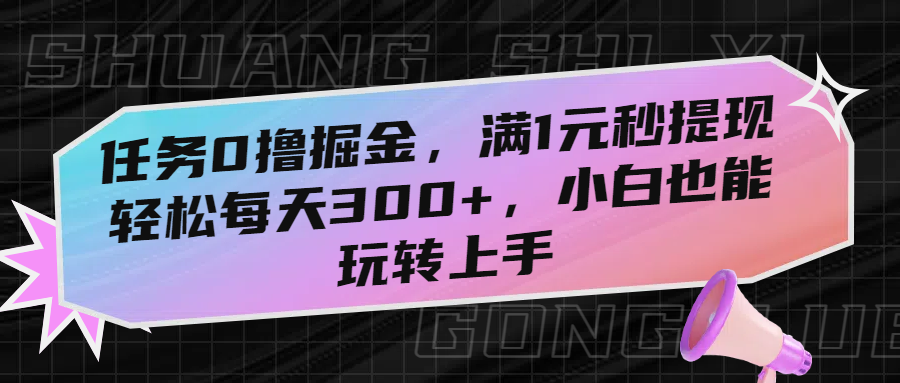 任务0撸掘金，满1元秒提现，轻松每天300+，小白也能玩转上手搞钱网创吧-网创项目资源站-副业项目-创业项目-搞钱项目搞钱网创吧