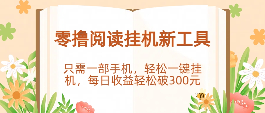 零撸阅读挂机新工具，只需一部手机，轻松一键挂机，每日收益轻松破300元。搞钱网创吧-网创项目资源站-副业项目-创业项目-搞钱项目搞钱网创吧