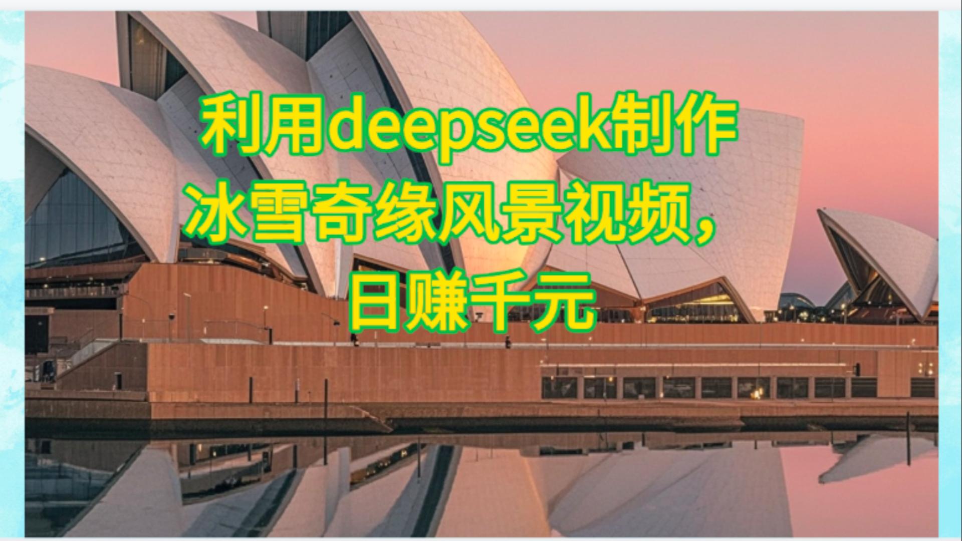 利用Deepseek制作，冰雪风景视频搞钱网创吧-网创项目资源站-副业项目-创业项目-搞钱项目搞钱网创吧
