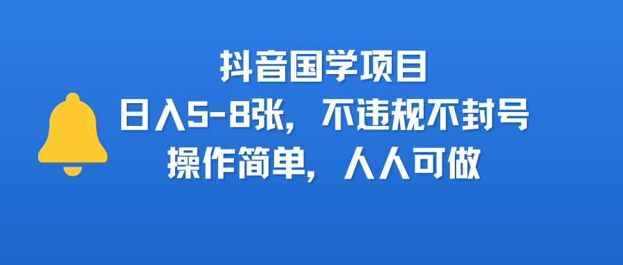 抖音国学项目，日入5-8张，不违规不封号，操作简单，人人可做搞钱网创吧-网创项目资源站-副业项目-创业项目-搞钱项目搞钱网创吧