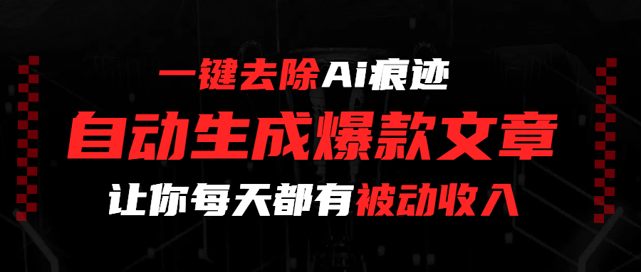 一键去除Ai痕迹，全自动生成爆款文章，让你每天都有睡后收入搞钱网创吧-网创项目资源站-副业项目-创业项目-搞钱项目搞钱网创吧