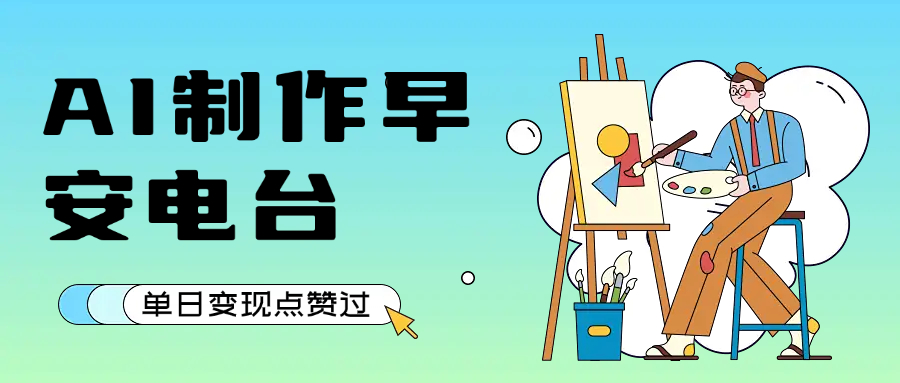 用AI制作早安电台，单日变现1000+，条条点赞过万搞钱网创吧-网创项目资源站-副业项目-创业项目-搞钱项目搞钱网创吧