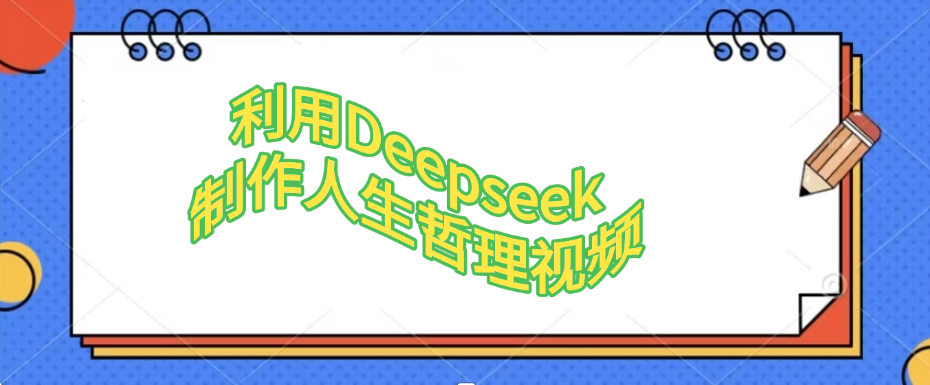利用Deepseek，制作人生哲理视频搞钱网创吧-网创项目资源站-副业项目-创业项目-搞钱项目搞钱网创吧