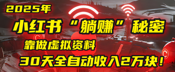 2025年，小红书的“躺赚”秘密被我扒出来了，靠做虚拟资料，30天全自动收入2万块！搞钱网创吧-网创项目资源站-副业项目-创业项目-搞钱项目搞钱网创吧