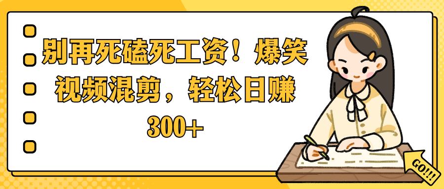 别再死磕死工资！爆笑视频混剪，轻松日赚 300+搞钱网创吧-网创项目资源站-副业项目-创业项目-搞钱项目搞钱网创吧